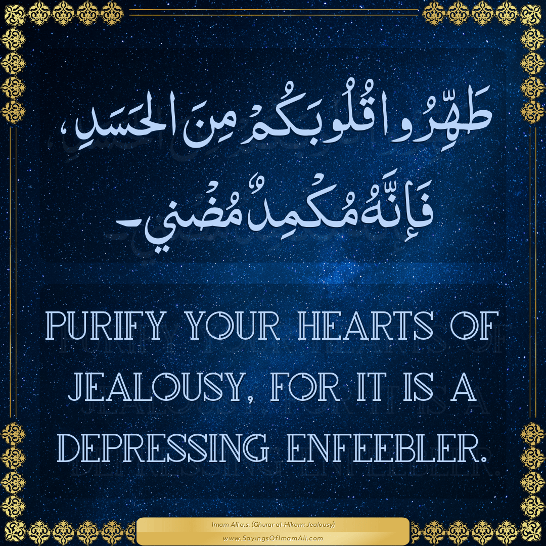 Purify your hearts of jealousy, for it is a depressing enfeebler.
